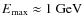 $E_{\max }\approx
1~{\rm GeV}$