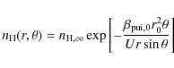 \begin{displaymath}n_{\rm H}(r,\theta )=n_{\rm H,\infty }\exp \left[-\frac{\beta _{{\rm pui},0}r_{0}^{2}\theta }{%
Ur\sin \theta }\right]
\end{displaymath}