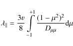 \begin{displaymath}\lambda_{\parallel}=\frac{3v}{8} \int \limits _{-1}^{+1}
\frac{(1-\mu^2)^2}{D_{\mu \mu}} {\rm d}\mu
\end{displaymath}