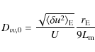 \begin{displaymath}D_{vv,0}=\frac{\sqrt{\langle\delta u^2 \rangle_{\rm
E}}}{U}\frac{r_{\rm E}}{9L_{\rm m}}
\end{displaymath}