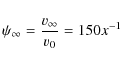 \begin{displaymath}
\psi_{\infty}=\frac{v_{\infty}}{v_0}=150x^{-1}
\end{displaymath}