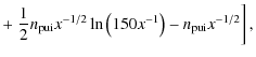 $\displaystyle + \left. \frac{1}{2}n_{{\rm pui}}x^{-1/2}
\ln\left(150x^{-1}\right) - n_{{\rm pui}}x^{-1/2} \right],$