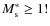 $M_{\rm
s}^{\ast }\geq 1!$