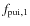 $f_{{\rm pui},1}$