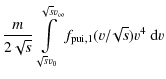 $\displaystyle \frac{m}{2\sqrt{s}}\int\limits_{\sqrt{s}v_{0}}^{\sqrt{s}v_{\infty
}}f_{{\rm pui},1}(v/\!\sqrt{s})v^{4}~{\rm d}v$