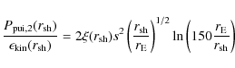 \begin{displaymath}\frac{P_{{\rm pui},2}(r_{{\rm sh}})}{\epsilon _{{\rm kin}}(r_...
...ight)^{1/2} \ln\left(150\frac{r_{\rm
E}}{r_{{\rm sh}}}\right)
\end{displaymath}