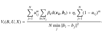 \begin{displaymath}V_i(B,U,X)=\frac{\displaystyle\sum_{j=1}^Nu_{ij}^m\displaysty...
...1-u_{ij})^m}{N \displaystyle\min_{j}\Vert b_i-b_j\Vert^2}\cdot
\end{displaymath}