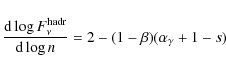 \begin{displaymath}\frac{{\rm d} \log F_\nu^{\rm hadr}}{{\rm d} \log n} =
2 - (1 - \beta) (\alpha_\gamma + 1 - s)
\end{displaymath}