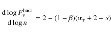 \begin{displaymath}\frac{{\rm d} \log F_\nu^{\rm hadr}}{{\rm d} \log n} =
2 - (1 - \beta) (\alpha_\gamma + 2 - s)
\end{displaymath}