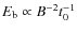 $E_{\rm b} \propto B^{-2} t_0^{-1}$