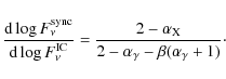 \begin{displaymath}\frac{{\rm d} \log F_\nu^{\rm sync}}{{\rm d} \log F_\nu^{\rm ...
..._{\rm X}}
{2 - \alpha_\gamma - \beta (\alpha_\gamma + 1)}\cdot
\end{displaymath}