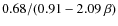$0.68 / (0.91 - 2.09 ~ \beta)$