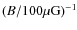 $(B/100 \mu \rm G)^{-1}$
