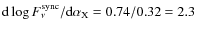 ${\rm d} \log F_\nu^{\rm sync} / {\rm d} \alpha_{\rm X} =0.74 / 0.32 = 2.3$
