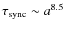 $\tau_{\rm sync} \sim a^{8.5}$
