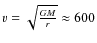 $v = \sqrt{\frac{GM}{r}}
\approx 600$