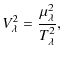 $\displaystyle V_{\lambda}^{2} = \frac{\mu_{\lambda}^{2}}{T_{\lambda}^{2}},$
