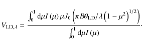 \begin{displaymath}V_{\rm LD, \lambda} = \frac{\int_{0}^{1}{ {\rm d}\mu I\left(\...
...}\right) }}{\int_{0}^{1}{ {\rm d}\mu I\left(\mu \right)}}\cdot
\end{displaymath}