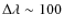 $\Delta\lambda\sim 100$