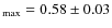 $_{\rm max}=0.58\pm 0.03$