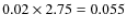 $0.02 \times 2.75 = 0.055$