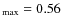 $_{\rm max}=0.56$