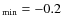 $_{\rm min}=-0.2$