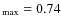 $_{\rm max}=0.74$