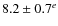 $8.2 \pm 0.7^e$
