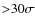 ${>}30 \sigma$