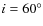 $i = 60^\circ$