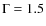 $\Gamma = 1.5$