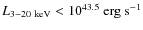 $L_{3{-}20~\rm keV} < 10^{43.5}~\rm erg~s^{-1}$