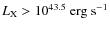 $L_{\rm X} > 10^{43.5}~\rm erg~s^{-1}$