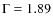 $\Gamma = 1.89$