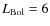 $L_{\rm Bol} = 6$