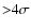 ${>}4 \sigma$
