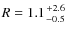 $R = 1.1 {+2.6 \atop -0.5}$