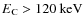 $E_{\rm C} > 120~\rm keV$