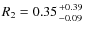 $R_2 = 0.35 {+0.39 \atop -0.09}$