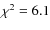 $\chi^{2}=6.1$