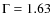 $\Gamma = 1.63$