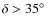 $\delta > 35\mbox{$^\circ$ }$
