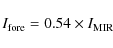 \begin{displaymath}I_{\rm {fore}} = 0.54 \times I_{\rm {MIR}}
\end{displaymath}