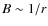 $B \sim 1/r$