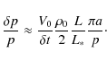 \begin{displaymath}
\frac{\delta p}{p} \approx \frac{V_{0}}{\delta t} \frac{\rho_{0}}{2} \frac{L}{L_{*}} \frac{\pi a}{p}\cdot
\end{displaymath}