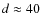 $d\approx 40$
