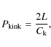 \begin{displaymath}
P_{\rm kink} = \frac{2L}{C_{\rm k}},
\end{displaymath}
