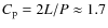 $C_{\rm p} = 2L/P \approx 1.7$