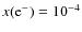 $x({\rm e^-}) = 10^{-4}$